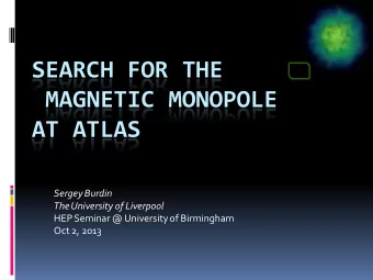 SEARCH FOR THE  MAGNETIC MONOPOLE  AT ATLAS  Sergey Burdin  The University of Liverpool  HEP