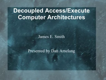 Decoupled Access/Execute  Computer Architectures  James E. Smith  Presented by Dan Amelang  How