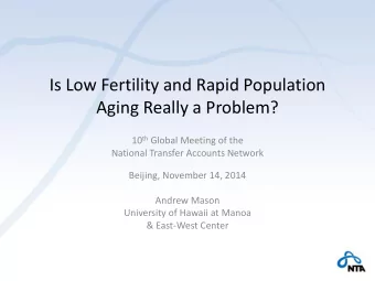 Is Low Fertility and Rapid Population  Aging Really a Problem? 10 th Global Meeting of the