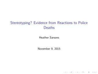 Stereotyping? Evidence from Reactions to Police  Deaths  Heather Sarsons  November 9, 2015  Idea
