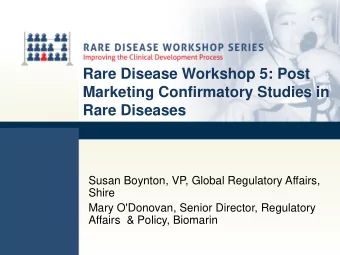 Rare Disease Workshop 5: Post  Marketing Confirmatory Studies in  Rare Diseases  Susan Boynton, VP,