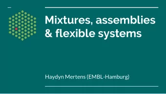 Mixtures, assemblies  &amp; flexible systems  Haydyn Mertens (EMBL-Hamburg)  DOGMA:  No function