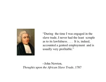 During  the time I was engaged in the  slave trade, I never had the least  scruple as to its