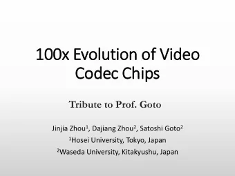 Codec Chips  Tribute to Prof. Goto Jinjia Zhou 1 , Dajiang Zhou 2 , Satoshi Goto 2 1 Hosei