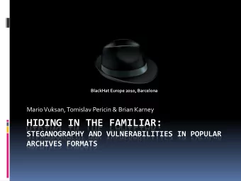 HIDING IN THE FAMILIAR:  STEGANOGRAPHY AND VULNERABILITIES IN POPULAR  ARCHIVES FORMATS  Agenda