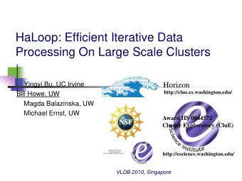HaLoop: Efficient Iterative Data  Processing On Large Scale Clusters  Yingyi Bu, UC Irvine  Horizon