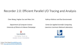 Recorder 2.0: Efficient Parallel I/O Tracing and Analysis  Chen Wang, Jinghan Sun and Marc Snir