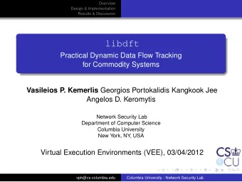 libdft  Practical Dynamic Data Flow Tracking  for Commodity Systems Vasileios P. Kemerlis Georgios