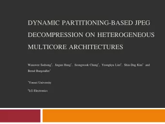 DECOMPRESSION ON HETEROGENEOUS  MULTICORE ARCHITECTURES Wasuwee Sodsong 1 ,  Jingun Hong 1 ,
