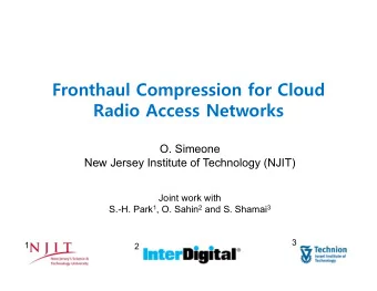 Fronthaul Compression for Cloud  Radio Access Networks  O. Simeone  New Jersey Institute of