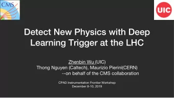 Detect New Physics with Deep  Learning Trigger at the LHC  Zhenbin Wu (UIC)  Thong Nguyen