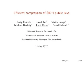 Efficient compression of SIDH public keys Craig Costello 1 David Jao 2 Patrick Longa 1 Michael