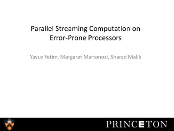 Parallel Streaming Computation on  Error-Prone Processors  Yavuz Yetim, Margaret Martonosi, Sharad