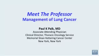 Meet The Professor  Management of Lung Cancer  Paul K Paik, MD  Associate Attending Physician