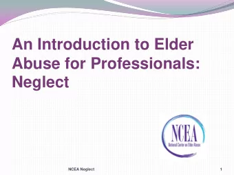 An Introduction to Elder  Abuse for Professionals: Neglect  NCEA Neglect  1  NCEA Neglect  2