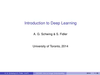 Introduction to Deep Learning  A. G. Schwing &amp; S. Fidler  University of Toronto, 2014  A. G.