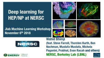 Deep learning for HEP/NP at NERSC Jlab Machine Learning Workshop November 6 th 2018 Wahid Bhimji