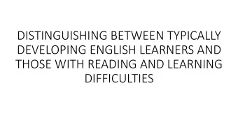 DISTINGUISHING BETWEEN TYPICALLY  DEVELOPING ENGLISH LEARNERS AND  THOSE WITH READING AND LEARNING