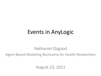 Events in AnyLogic  Nathaniel Osgood  Agent-Based Modeling Bootcamp for Health Researchers  August