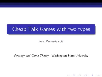 Cheap Talk Games with two types  Felix Munoz-Garcia Strategy and Game Theory - Washington State