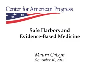 Safe Harbors and  Evidence-Based Medicine  M  Maura Calsyn  C l  September 10, 2015  Current