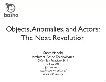 Objects, Anomalies, and Actors:  The Next Revolution  Steve  Vinoski  Architect, Basho Technologies