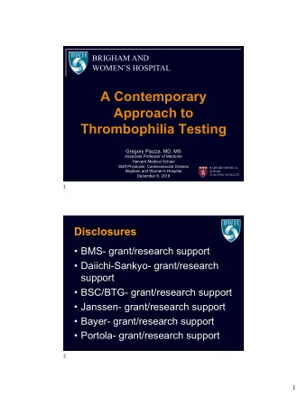 A Contemporary  Approach to  Thrombophilia Testing  Gregory Piazza, MD, MS  Associate Professor of