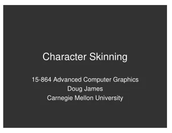 Character Skinning  15-864 Advanced Computer Graphics  Doug James  Carnegie Mellon University