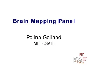 Brain Mapping Panel  Polina Golland  MIT CSAIL  Panelists   Jeff Lichtman, Harvard
