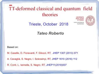 TT-deformed classical and quantum  field  theories  Trieste, October  2018  Tateo Roberto  Based