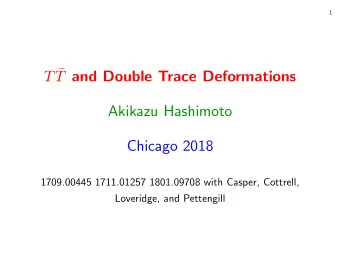 T  T and Double Trace Deformations  Akikazu Hashimoto  Chicago 2018  1709.00445 1711.01257
