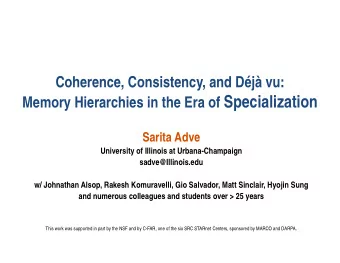 Memory Hierarchies in the Era of Specialization  Sarita Adve  University of Illinois at