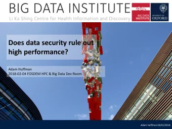 Does data security rule out  high performance?  Adam Huffman  2018-02-04 FOSDEM HPC &amp; Big Data