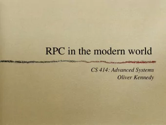RPC in the modern world  CS 414: Advanced Systems  Oliver Kennedy  RPC Overview  Remote procedures