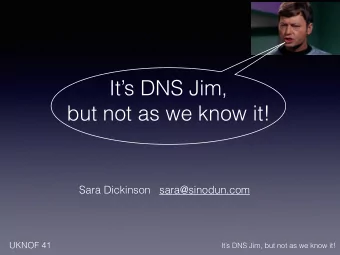 Its DNS Jim,  but not as we know it!  Sara Dickinson   sara@sinodun.com  UKNOF 41  Its DNS