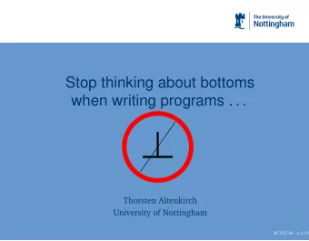 Stop thinking about bottoms  when writing programs . . .  Thorsten Altenkirch  University of