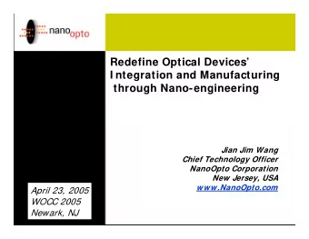 Redefine Optical Devices  I ntegration and Manufacturing  through Nano-engineering  Jian Jim