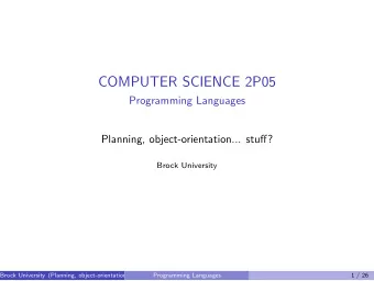 COMPUTER SCIENCE 2P05  Programming Languages  Planning, object-orientation... stuff?  Brock