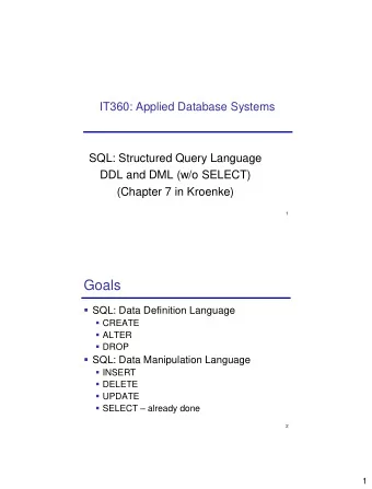 Goals  SQL: Data Definition Language  CREATE  ALTER  DROP  SQL: Data Manipulation