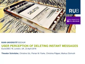 USER PERCEPTION OF DELETING INSTANT MESSAGES  EuroUSEC18, London, UK, 23 April 2018 Theodor