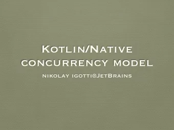 Kotlin/Native  concurrency model  nikolay igotti@JetBrains  What do we want from  concurrency?