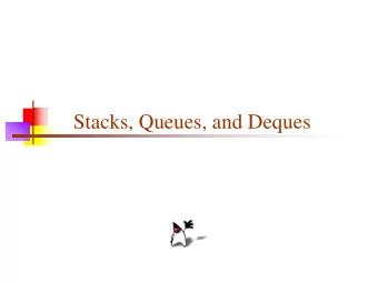 Stacks, Queues, and Deques  Stacks, Queues, and Deques  A stack is a last in, first out (LIFO)