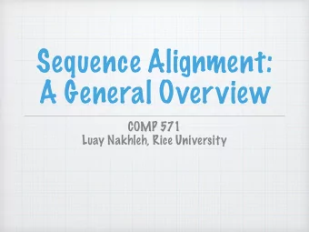 Sequence Alignment:  A General Overview  COMP 571  Luay Nakhleh, Rice University  Life through