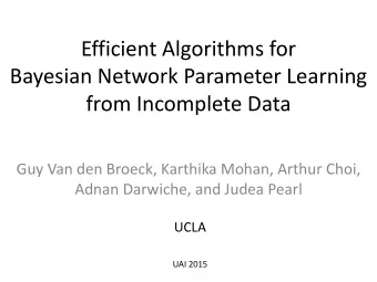 Bayesian Network Parameter Learning  from Incomplete Data  Guy Van den Broeck, Karthika Mohan,