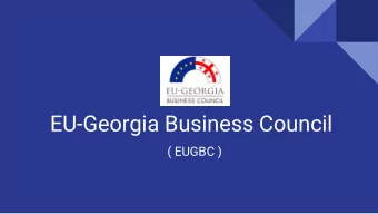 EU-Georgia Business Council  ( EUGBC )  EUGBC aims to:  Encourage investment and trade  between