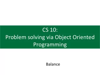 CS 10:  Problem solving via Object Oriented  Programming  Balance  Agenda  1. Balanced Binary Trees