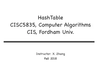 HashTable CISC5835, Computer Algorithms  CIS, Fordham Univ. Instructor: X. Zhang  Fall 2018