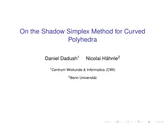 On the Shadow Simplex Method for Curved  Polyhedra Daniel Dadush 1 ahnle 2  Nicolai H 1 Centrum