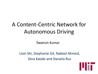 A Content-Centric Network for  Autonomous Driving Swarun Kumar  Lixin Shi, Stephanie Gil, Nabeel