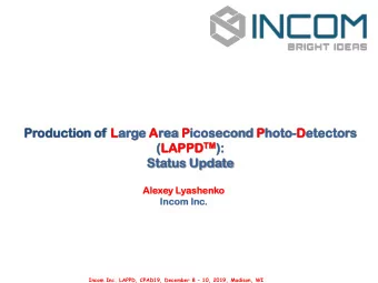 Status  tus Update  te  Alexey Lyashen  henko  Incom  om Inc. Incom Inc. LAPPD, CPAD19, December 8
